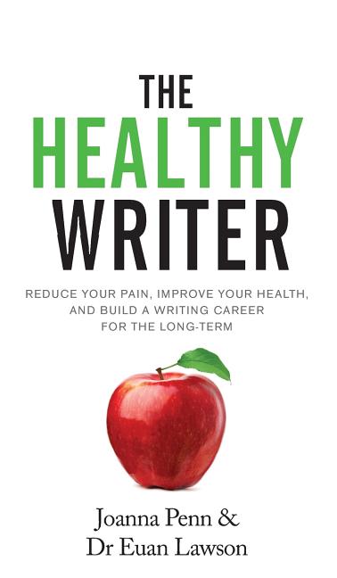 The Healthy Writer: Reduce Your Pain, Improve Your Health, And Build A Writing Career For The Long Term (Hardback)