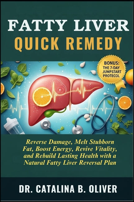 Fatty Liver Quick Remedy: Reverse Damage, Melt Stubborn Fat, Boost Energy, Revive Vitality, and Rebuild Lasting Health with a Natural Fatty Liver Reve