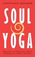 Soul Yoga: Using Your 12 Chakras as a Map to Reaching Your Highest Potential