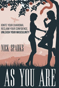 As You Are: Ignite Your Charisma, Reclaim Your Confidence, Unleash Your Masculinity
