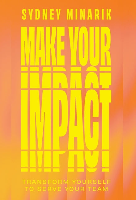 Make Your Impact: Transform Yourself to Serve Your Team