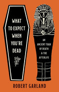 What to Expect When You're Dead: An Ancient Tour of Death and the Afterlife