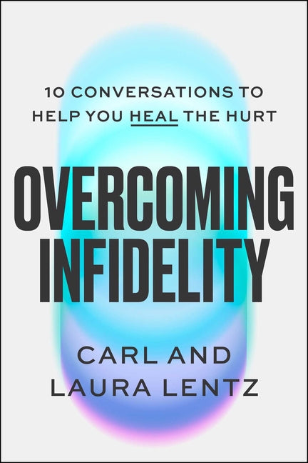 Overcoming Infidelity: 10 Conversations to Help You Heal the Hurt