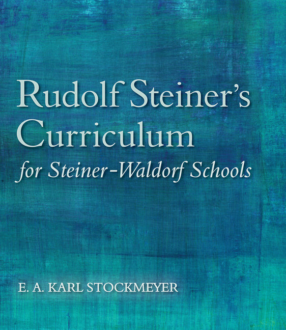 Rudolf Steiner's Curriculum for Steiner-Waldorf Schools: An Attempt to Summarise His Indications (Revised)
