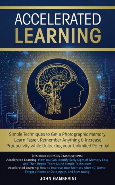 Accelerated Learning: Techniques to Get a Photographic Memory, Learn Faster, Remember Anything & Increase Productivity while Unlocking your Unlimited