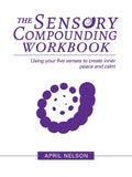 The Sensory Compounding Workbook: Using Your Five Senses to Create Inner Peace and Calm
