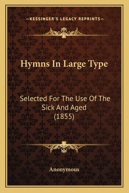 Hymns In Large Type: Selected For The Use Of The Sick And Aged (1855)