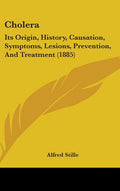 Cholera: Its Origin, History, Causation, Symptoms, Lesions, Prevention, And Treatment (1885)