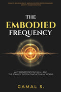 The Embodied Frequency: Why Manifestation Fails-And the Somatic System That Actually Works