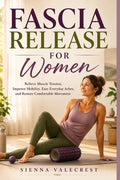 Fascia Release for Women: Relieve Muscle Tension, Improve Mobility, Ease Everyday Aches, and Restore Comfortable Movement