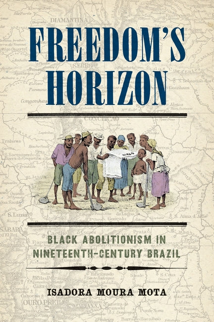 Freedom's Horizon: Black Abolitionism in Nineteenth-Century Brazil