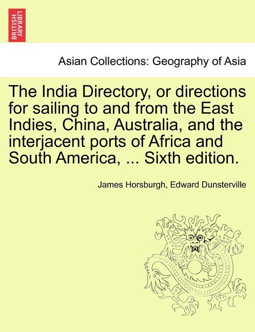 The India Directory, or directions for sailing to and from the East Indies, China, Australia, and the interjacent ports of Africa and South America, ... E