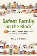 Safest Family on the Block: 101 Tips, Tricks, Hacks, and Habits to Protect Your Family