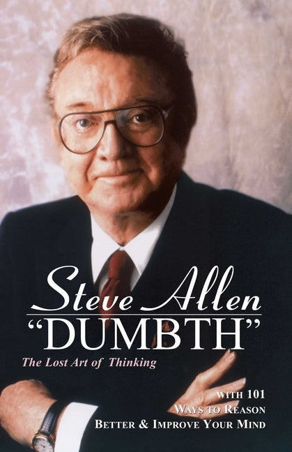 Dumbth: The Lost Art of Thinking with 101 Ways to Reason Better & Improve Your Mind
