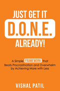 Just Get It D.O.N.E. Already!: A Simple FRAMEWORK that Beats Procrastination and Overwhelm by Achieving More with Less