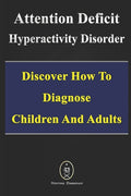 Attention Deficit Hyperactivity Disorder - Discover How to Diagnose Children and Adults