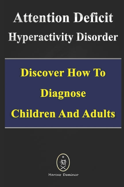 Attention Deficit Hyperactivity Disorder - Discover How to Diagnose Children and Adults
