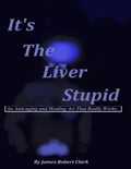 It's The Liver Stupid: An Anti-aging and Healing Art That Really Works