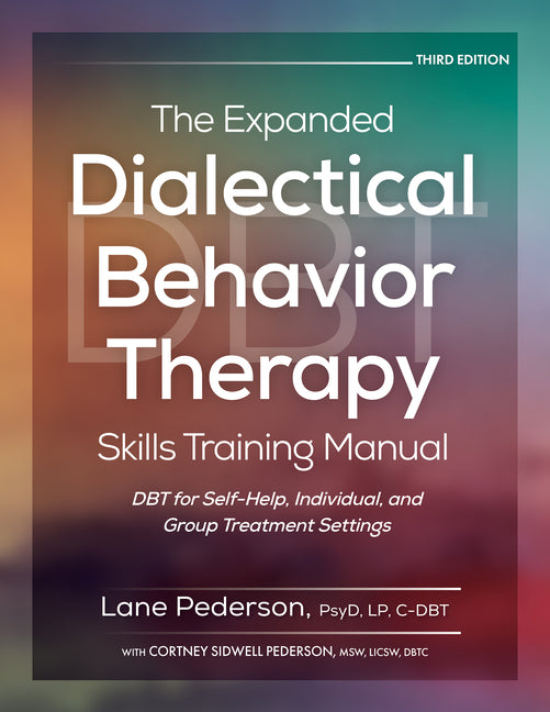 The Expanded Dialectical Behavior Therapy Skills Training Manual, 3rd Edition: Dbt for Self-Help, Individual, and Group Treatment Settings