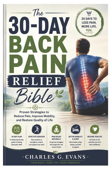 The 30-Day Back Pain Relief Bible: Proven Strategies to Reduce Pain, Improve Mobility, and Restore Quality of Life