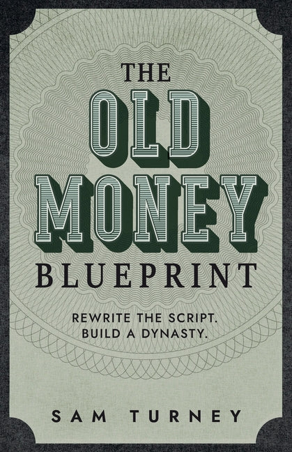 The Old Money Blueprint: Rewrite the Script. Build a Dynasty.