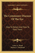 The Commoner Diseases Of The Eye: How To Detect And How To Treat Them
