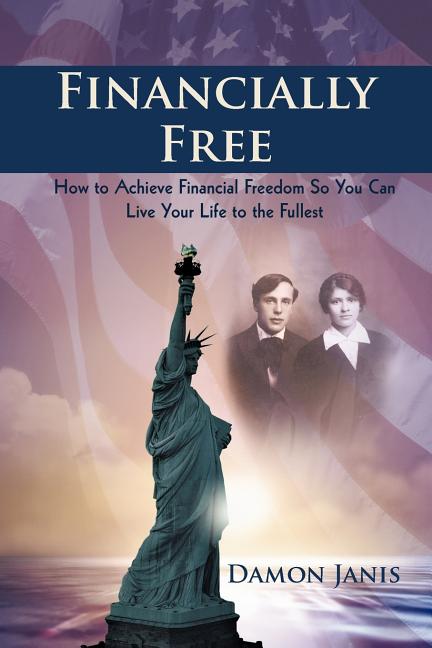 Financially Free: How to Achieve Financial Freedom So You Can Live Your Life to the Fullest