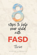 8 Steps to Help Your Child with FASD Thrive: A FASD Book with Real Tools for Real Families - Building Hope, One Day at a Time