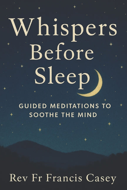 Whispers Before Sleep: Guided Meditations to Soothe the Mind: Calming Night Meditations for Better Sleep, Less Anxiety, and Inner Stillness