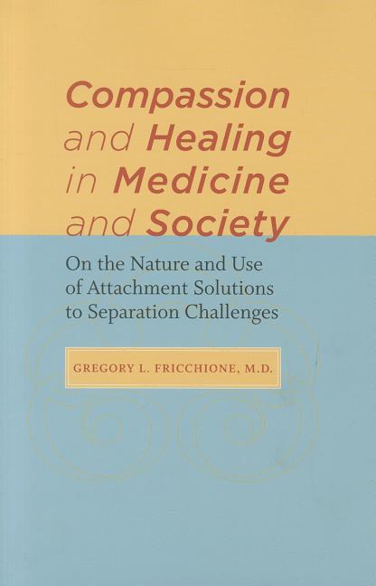 Compassion and Healing in Medicine and Society: On the Nature and Use of Attachment Solutions to Separation Challenges