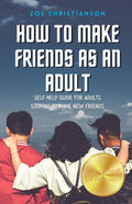 How To Make Friends As An Adult: Self Help Guide For Adults Looking To Make New Friends