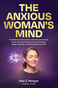 The Anxious Woman's Mind: The Science-Backed Guide to Understanding Anxiety in Women, Calming Your Nervous System, and Reclaiming a Life That Feels Like Y