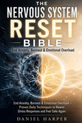 The Nervous System Reset Bible: End Anxiety, Burnout & Emotional Overload - Proven Daily Techniques to Rewire Stress Responses and Feel Safe Again