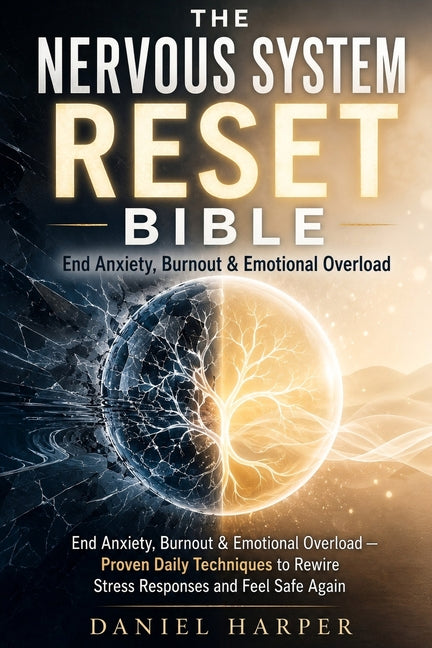 The Nervous System Reset Bible: End Anxiety, Burnout & Emotional Overload - Proven Daily Techniques to Rewire Stress Responses and Feel Safe Again