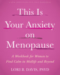 This Is Your Anxiety on Menopause: A Workbook for Women to Find Calm in Midlife and Beyond