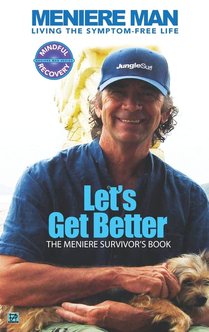 Meniere Man. Let's Get Better.: The Meniere Survivor's Book (Living the Symptom-Free Life)