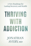 Thriving with Addiction: A New Roadmap for Lasting Recovery and Health