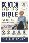 Sciatica Exercises Bible for Seniors: Gentle Stretches and Strength-Building Routines for Pain Relief and Better Mobility