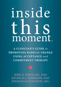 Inside This Moment: A Clinician's Guide to Promoting Radical Change Using Acceptance and Commitment Therapy