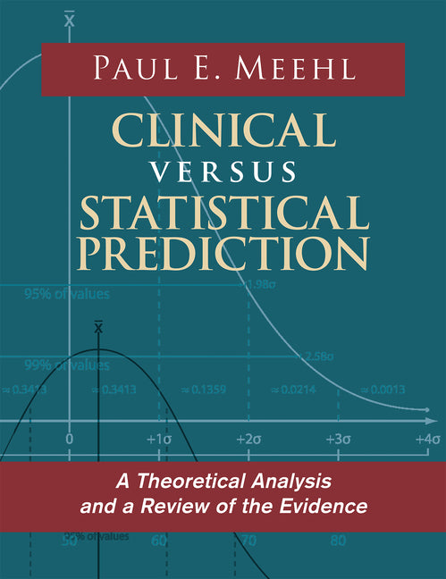 Clinical Versus Statistical Prediction: A Theoretical Analysis and a Review of the Evidence (Reprint)