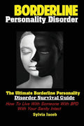 Borderline Personality Disorder: The Ultimate Borderline Personality Disorder Survival Guide How; To Live With Someone With BPD With Your Sanity Intac
