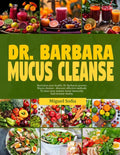 Dr. Barbara Mucus Cleanse: Revitalize your health: Dr. Barbara's proven mucus cleanse-discover effective methods to clear your system, boost immu