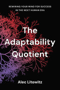 The Adaptability Quotient: Rewiring Your Mind for Success in the Next Human Era