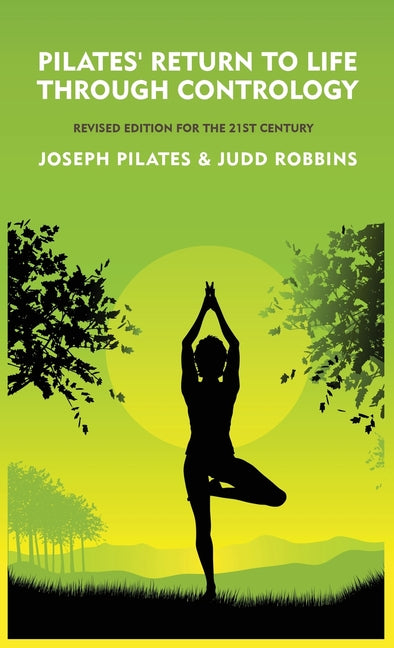 Pilates' Return to Life Through Contrology: Revised Edition for the 21st Century: Revised Edition for the 21st Century by Joseph Pilates and Judd Robb