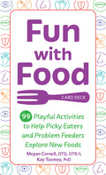 Fun with Food Card Deck: 99 Playful Activities to Help Picky Eaters and Problem Feeders Explore New Foods