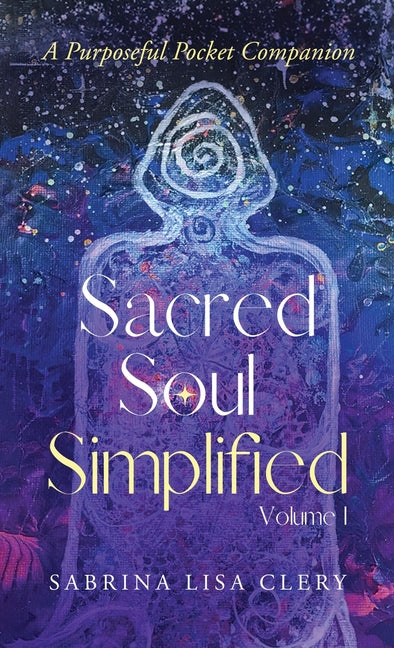 Sacred Soul Simplified Volume 1: A Purposeful Pocket Companion