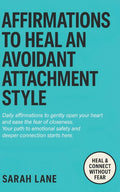Affirmations to Heal an Avoidant Attachment Style: Break Down Emotional Walls, Embrace Vulnerability & Create Deeper Connections with Empowering Daily
