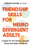 Friendship Skills for Neurodivergent Adults: A Guide for the Anxious, Uniquely Wired, and Easily Distracted