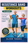 Resistance Band Workouts for Seniors: A Low-Impact Strength Training Program to Burn Fat, Improve Balance, and Stay Active After 60