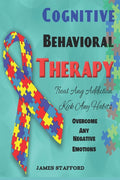 Cognitive Behavioral Thеrару: Trеаt Anу Addiсtiоn - Kiсk Any Habits - Overcome Any Negativ